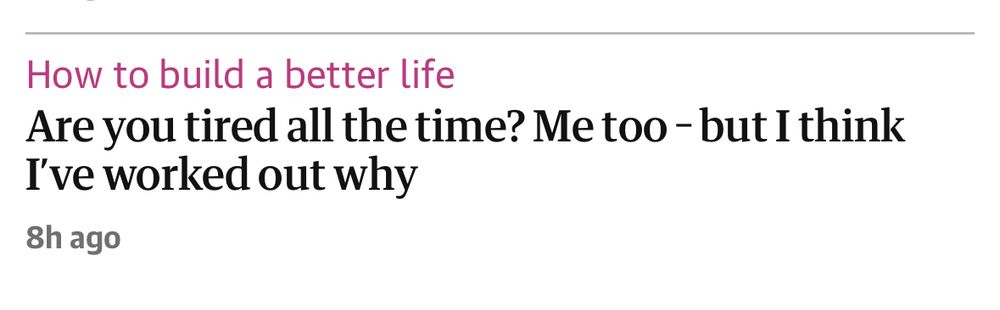 A Guardian newspaper headline in the section titled "How to build a better life" that reads "Are you tired all the time? Me too - but I think I've worked out why"