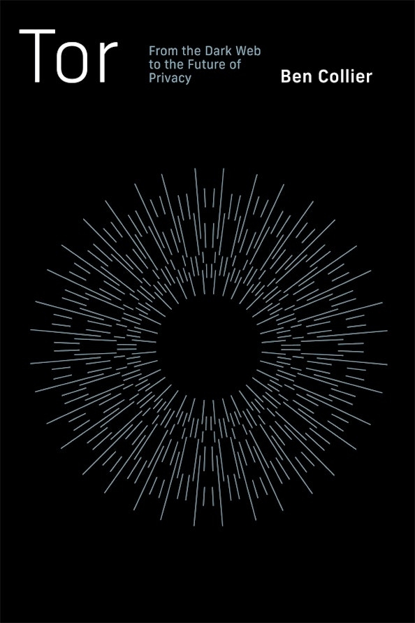 The cover of the book Tor: From the Dark Web to the Future of Privacy by Ben Collier