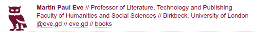 An email signature with the Birkbeck owl logo and the text Martin Paul Eve, // Professor of Literature, Technology and Publishing // Birkbeck, University of London and then https://eve.gd and a link to the books I have written. The whole text is in a dark rich red.