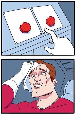 The "struggle is real" meme featuring a cartoon of a man sweating and not knowing which of 2 buttons to press. 