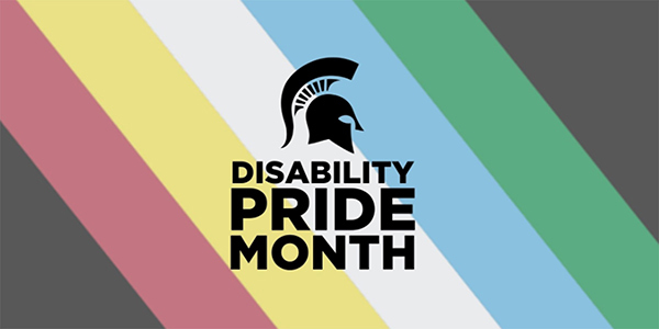 The logo for disability pride month at MSU. It shows a Spartan helmet atop the text Disability Pride Month on a striped coloured background.